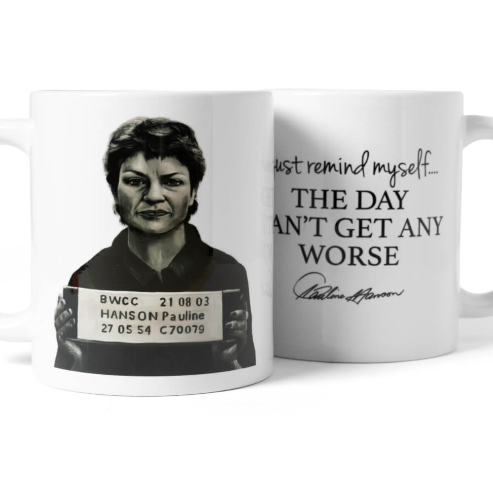 Two white 11oz mugs: the Pauline Hanson mugshot and “I just remind myself... the day can’t get any worse”